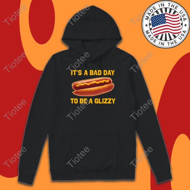 It's A Bad Day To Be A Glizzy Shirt