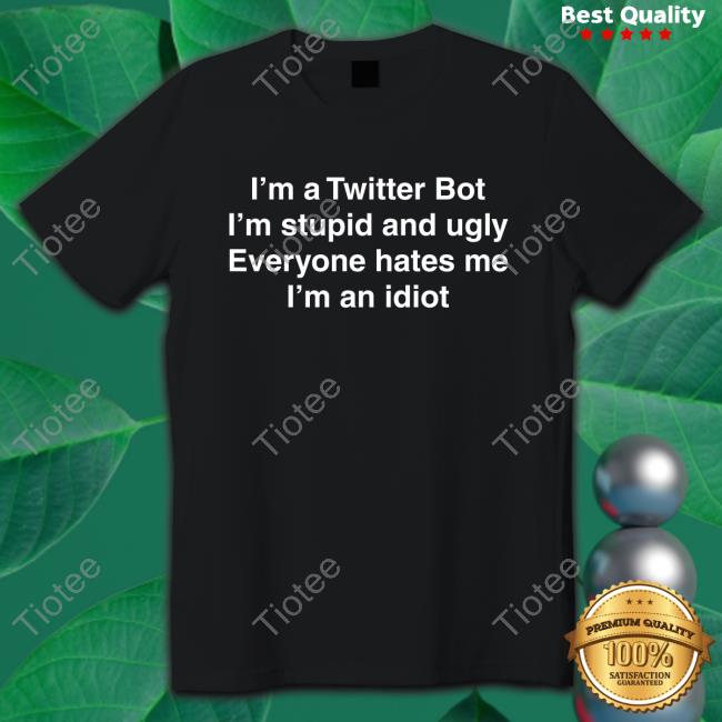 I'm Twitter Bot I'm Stupid And Ugly Everyone Hates Me I'm An Idiot Hoodie
