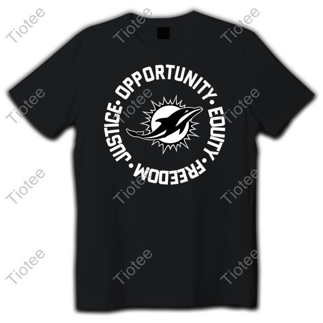 Opportunity Equality Freedom Justice Miami Dolphins T-Shirt