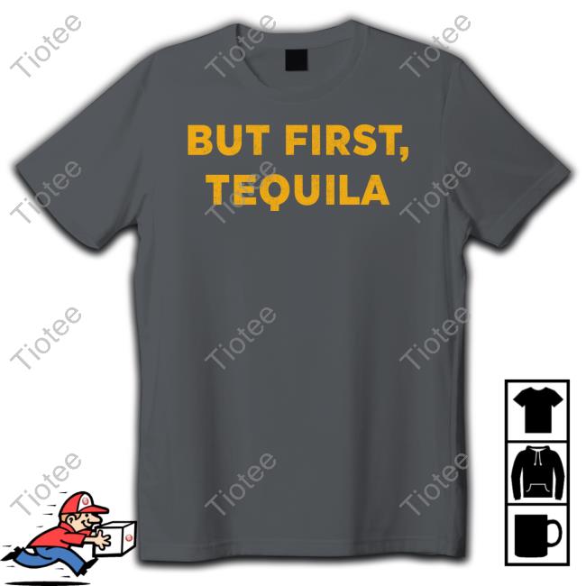 But First Tequila T-Shirt