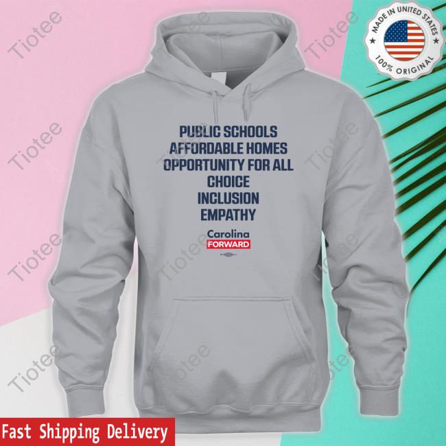 Official Carolina Forward Merch Public Schools Affordable Homes Opportunity For All Choice Inclusion Empathy Tee Shirt