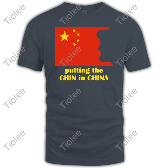 Putting The Chin In China Shirt