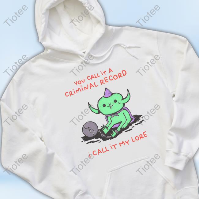 You Call It A Criminal Record I Call It My Lore Tee Shirt