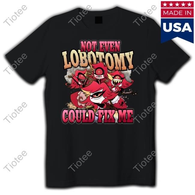 Strwblitzy Not Even Lobotomy Could Fix Me Unisex T Shirt