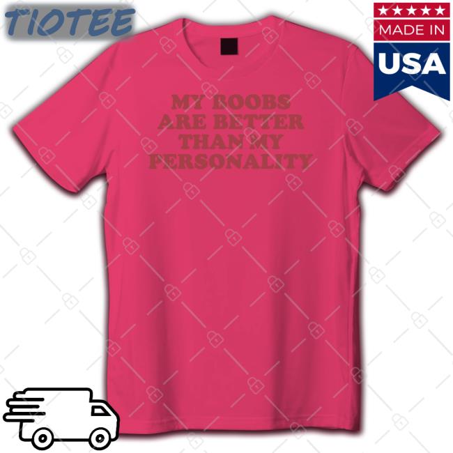 My Boobs Are Better Than My Personality Tee