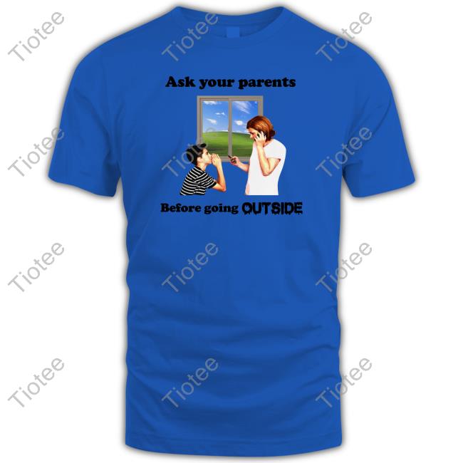 Ask Your Parents Before Going Outside Shirts