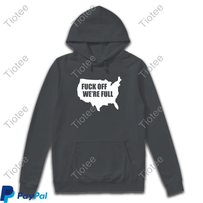 Fuck Off We're Full T-Shirt Official Juanita Broaddrick Fuck Off We're Full T-Shirt