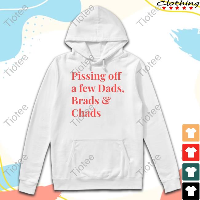 Thehomet Pissing Off A Few Dads Brads & Chads T Shirt