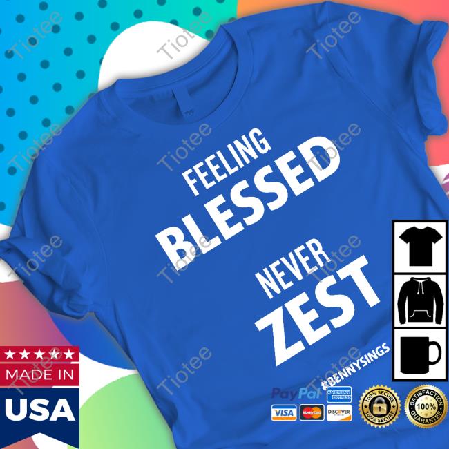 Feeling Blessed Never Zest Bennysings Tee Shirt