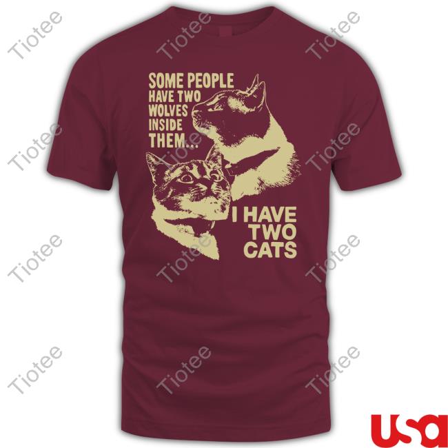 Some People Have Two Wolves Inside Them I Have Two Cats Shirts