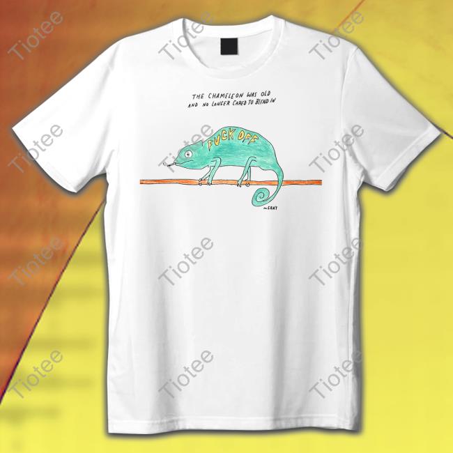 Funny The Chameleon Was Old And No Longer Cared To Blend In Fuck Off Shirt