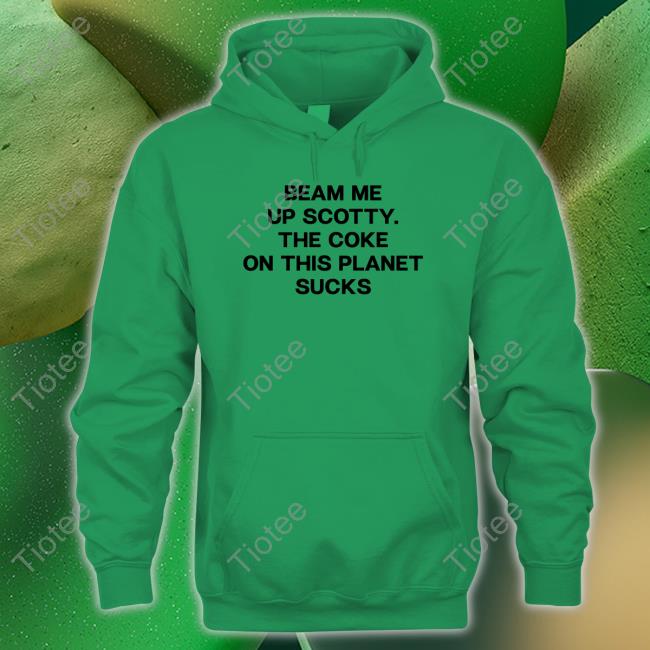 Beam Me Up Scotty The Coke On This Planet Sucks Shirt