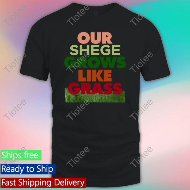Harrizone98 Our Shege Grows Like Grass Tee Shirt