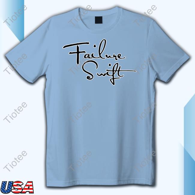 Shirts That Go Hard Failure Swift Tee Shirt