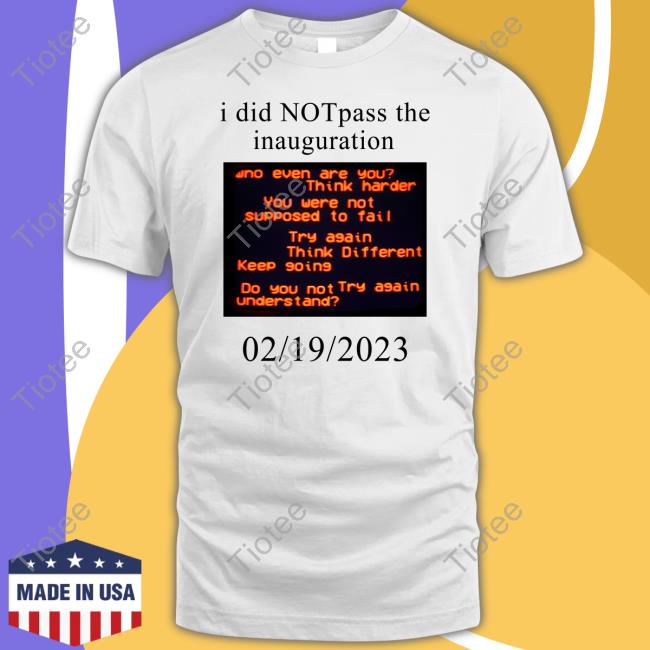 I Did Not Pass The Inauguration Shirt Bio The Unbeloved