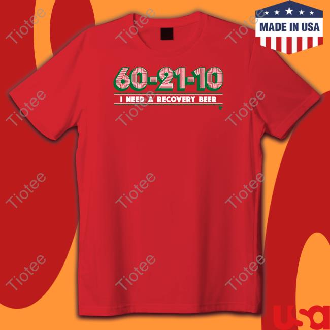 60-21-10 I Need A Recovery Beer Tee Breakingt Merch 60-21-10 I Need A Recovery Beer Long Sleeve Tee