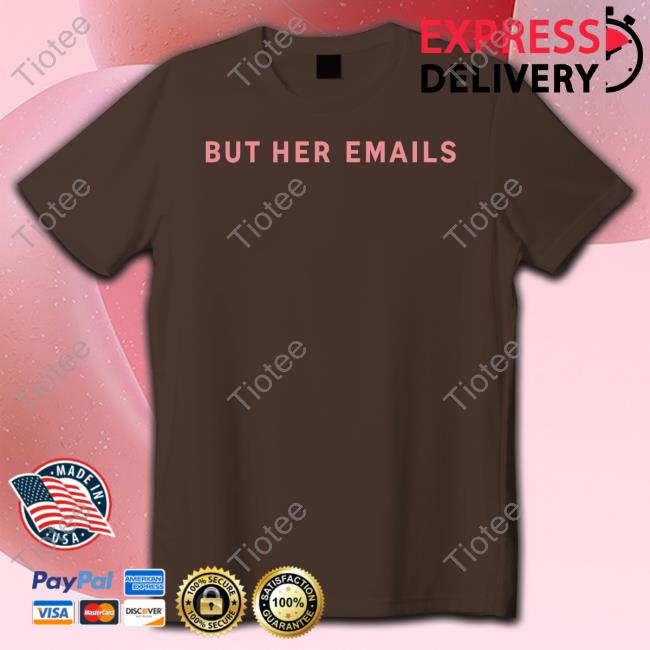 But Her Emails New Shirt