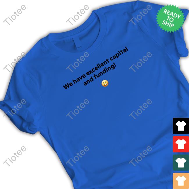FT Alphaville We Have Excellent Capital And Funding T-Shirt