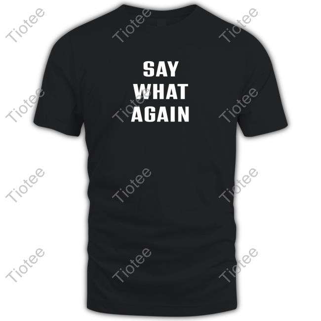 Official Say What Agian Shirt
