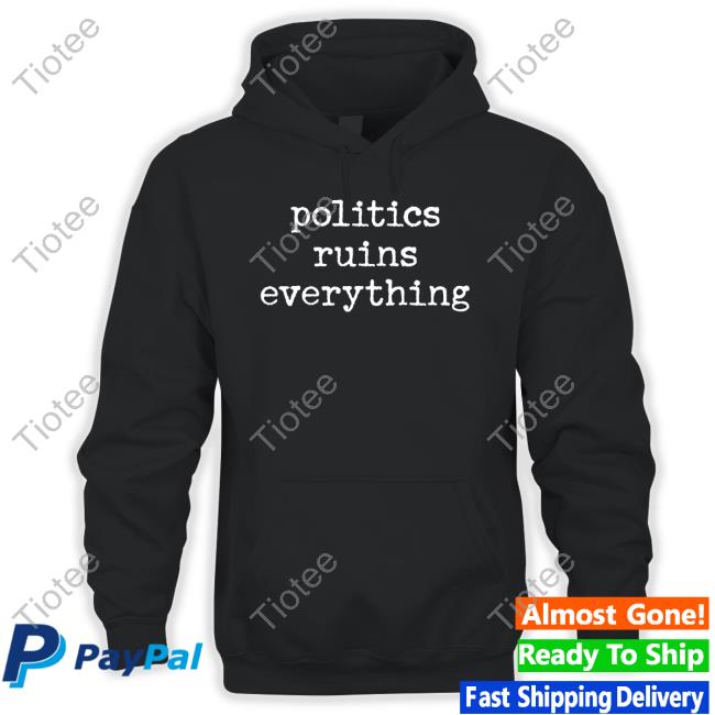 Politics Ruins Everything T Shirt