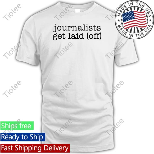 Journalists Get Laid Off T Shirts