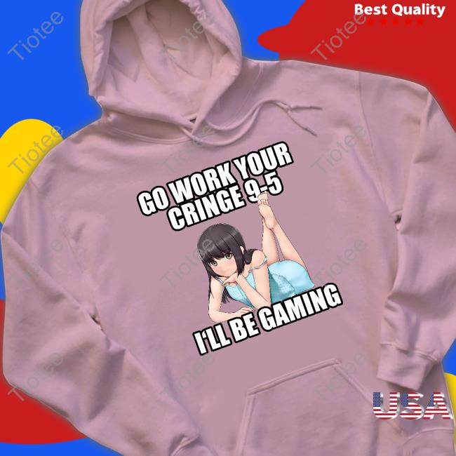 Go Work Your Cringe 9-5 I'll Be Gaming T Shirt