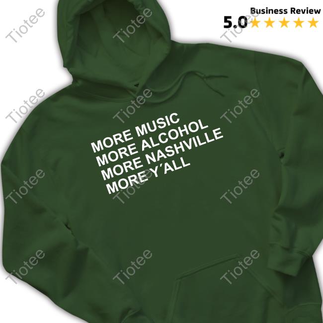 More Music More Alcohol More Nashville More Y'all Tee Shirt Original More Music More Alcohol More Nashville More Y'all Tee