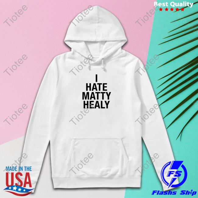 I Hate Matty Healy Sweatshirt