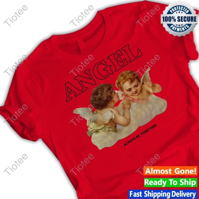 Angel Always Be Together T-Shirt, Hoodie, Tank Top, Sweater And Long Sleeve T-Shirt