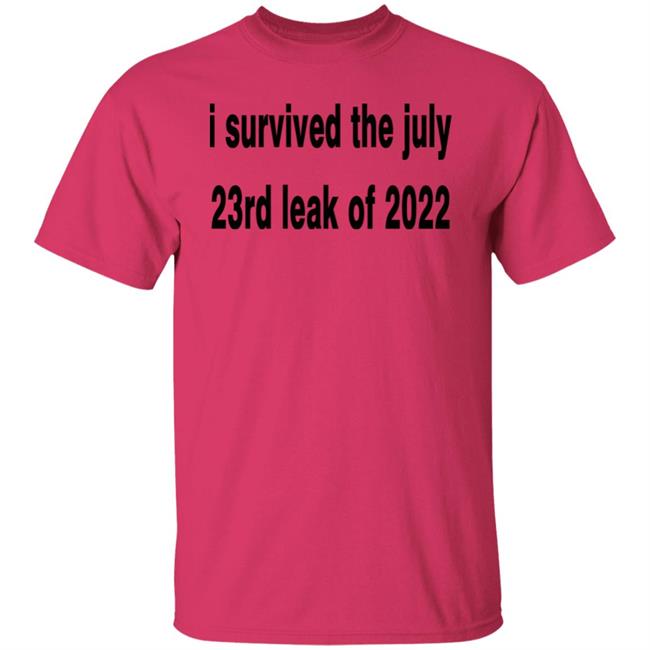 I Survived The July 23rd Leak Of 2022 Shirt I Survived The July 23rd Leak Of 2022 Shirt