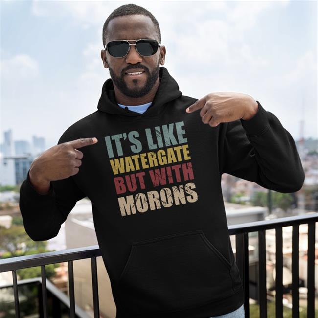 It's Like Watergate But With Morons Shirt