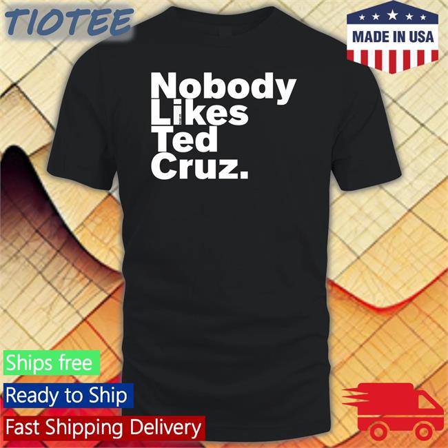 The Good Liars Store Nobody Likes Ted Cruz Official Shirt