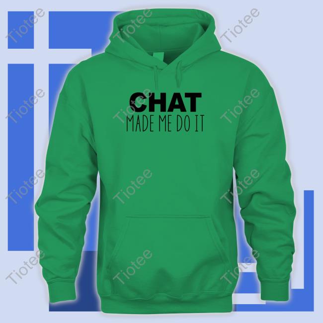 Chat Made Me Do It T Shirts