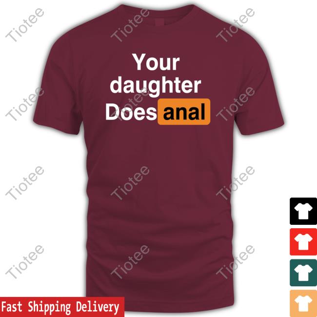 Your Daughter Does Anal Hoodie Sweatshirt Shirts That Go Hard Your Daughter Does Anal New Shirt