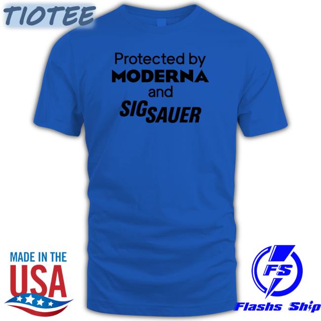 Protected By Moderna And Sig Sauer Tee Shirt