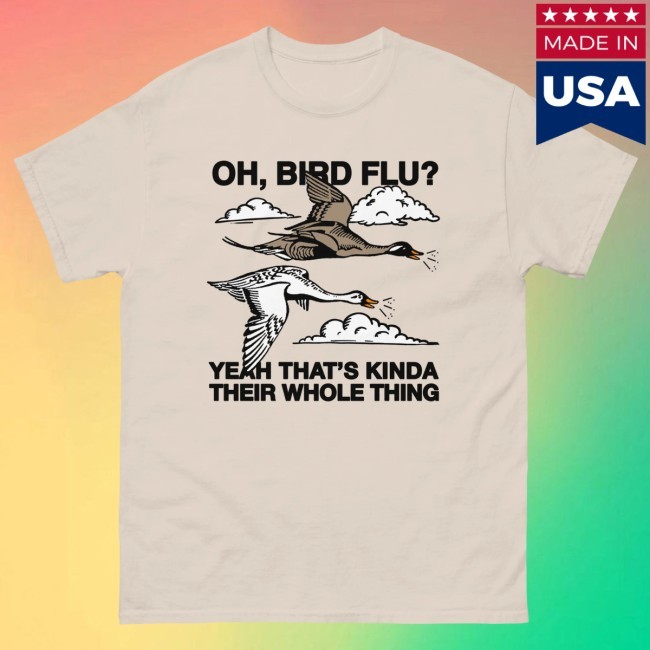 Thegoodshirts Oh, Bird Flu? Yeah That's Kinda Their Whole Thing. Shirt
