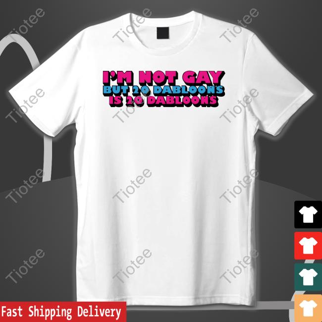 Lucca International I'm Not Gay But 20 Dabloons Is 20 Dabloons Shirt