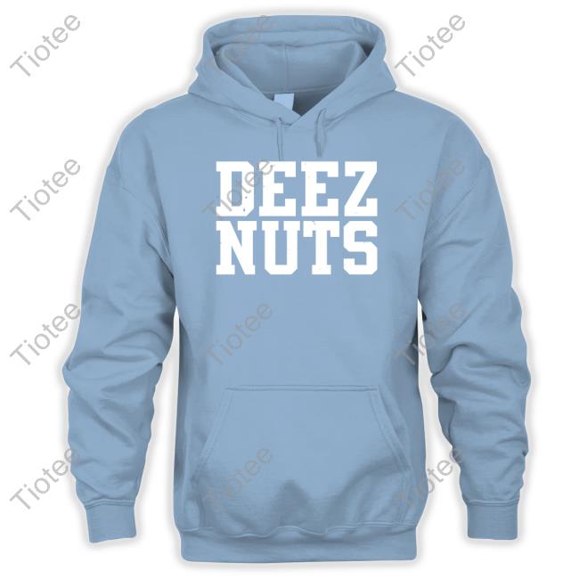 Deez Nuts Shirt Shirts That Go Hard Deez Nuts Hoodie Shirts That Go Hard