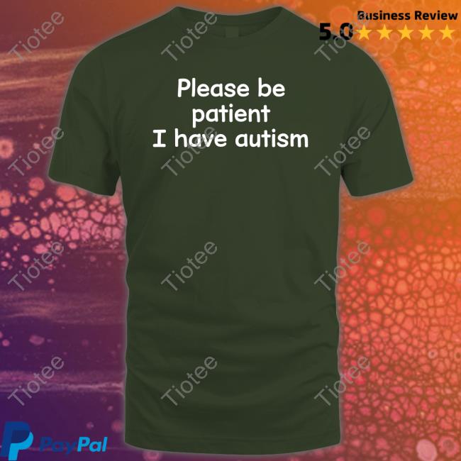 Official Please Be Patient I Have Autism T Shirts