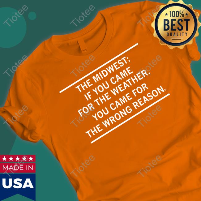 The Midwest If You Came For The Weather Hoodie Sweatshirt The Midwest If You Came For The Weather Sweatshirt