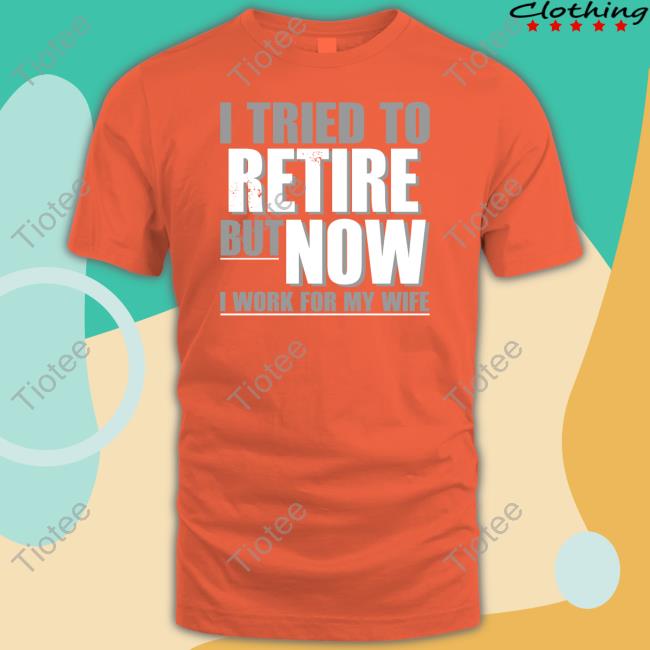 Iluvyoudaveblunts Wearing I Tried To Retire But Now I Work For My Wife Sweatshirt Kimchiforprez Official Iluvyoudaveblunts Wearing I Tried To Retire But Now I Work For My Wife Sweatshirt