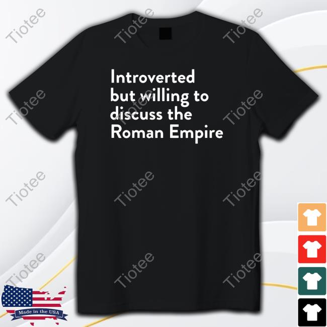 Introverted But Willing To Discuss The Roman Empire T Shirt