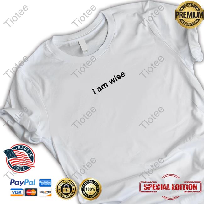 I Am Wise Shirt
