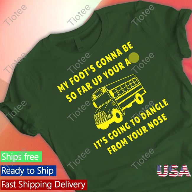 My Foot’s Gonna Be So Far Up Your Ass It’s Going To Dangle From Your Nose Hooded Sweatshirt Bus Driver Rant