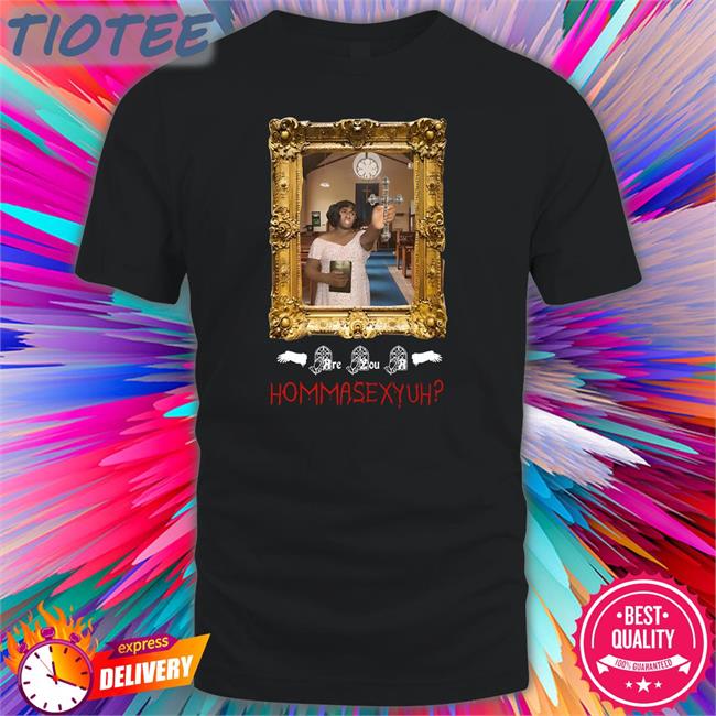 Terri Joe Pop Base Are You A Hommasexyuh Shirt