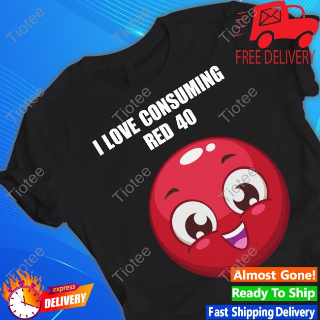 I Love Consuming Red 40 New Shirt