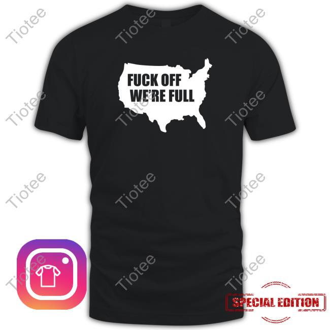 Fuck Off We're Full T-Shirt Official Juanita Broaddrick Fuck Off We're Full T Shirts