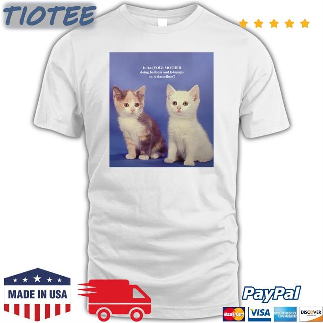 Is That Your Mom Doing Baloons And K-Bumps On Te Dancefloor T Shirt Weird Thrift Store Shirts