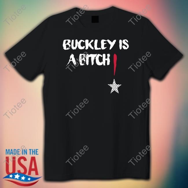 Buckley Is A Bitch T-Shirt