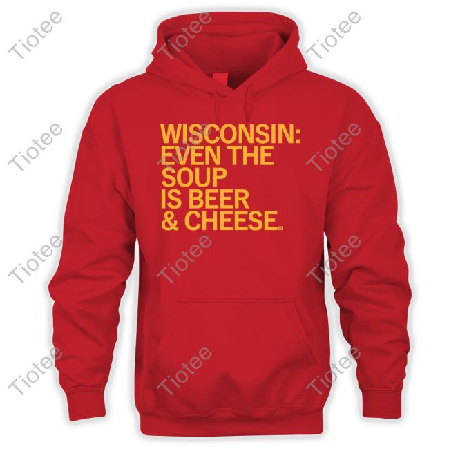 Wisconsin Even The Soup Is Beer & Cheese Tee Shirt